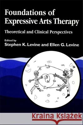 Foundations of Expressive Art Therapy: Theoretical and Clinical Perspectives Levine, Ellen G. 9781853024634 Jessica Kingsley Publishers