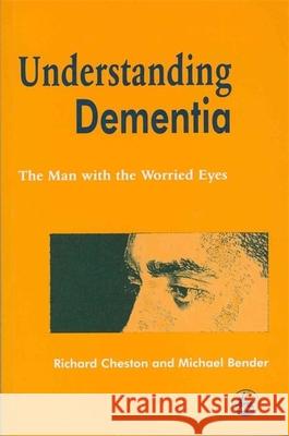 Understanding Dementia: The Man with the Worried Eyes Bender, Michael 9781853024795