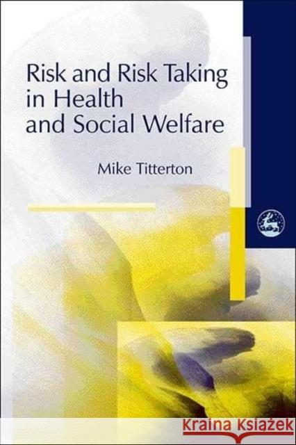 Risk and Risk Taking in Health and Social Welfare Mike Titterton 9781853024825