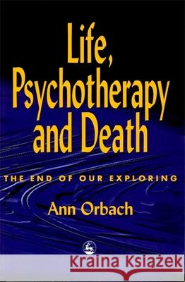 Life, Psychotherapy, and Death: The End of Our Exploring Orbach, Ann 9781853025532 Jessica Kingsley Publishers