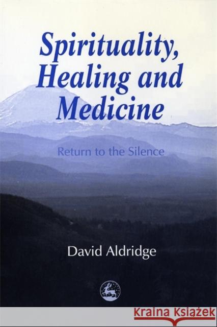 Spirituality, Healing and Medicine: Return to the Silence Aldridge, David 9781853025549 Jessica Kingsley Publishers