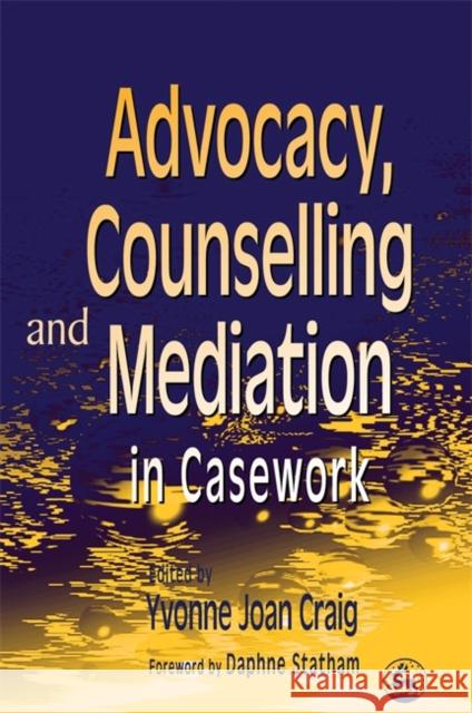 Advocacy, Counselling and Mediation in Casework: Processes of Empowerment Craig, Yvonne 9781853025648 Jessica Kingsley Publishers