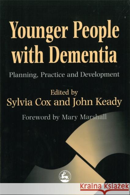 Younger People with Dementia : Planning, Practice and Development Sylvia Cox John Keady 9781853025884