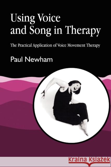 Using Voice and Song in Therapy: The Practical Application of Voice Movement Therapy Newham, Paul 9781853025907 Jessica Kingsley Publishers