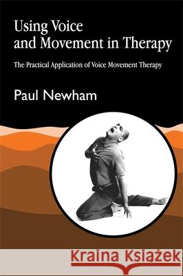 Using Voice and Movement in Therapy: The Practical Application of Voice Movement Therapy Newham, Paul 9781853025921 Jessica Kingsley Publishers