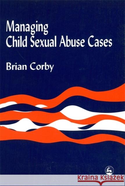 Managing Child Sexual Abuse Cases Brian Corby 9781853025938 Jessica Kingsley Publishers