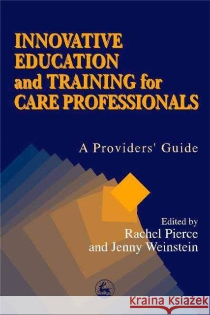 Innovative Education and Training for Care Professionals : A Provider's Guide Rachel Pierce Jenny Weinstein 9781853026133 Jessica Kingsley Publishers