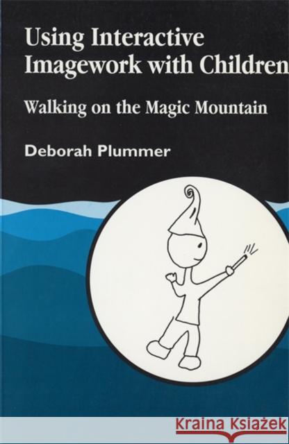 Using Interactive Imagework with Children : Walking on the Magic Mountain Deborah E. Plummer 9781853026713