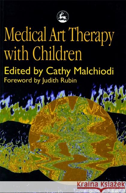 Medical Art Therapy with Children Cathy A. Malchiodi 9781853026775
