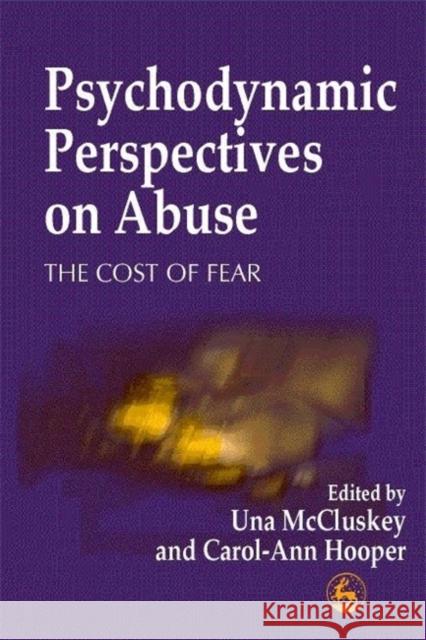Psychodynamic Perspectives on Abuse : The Cost of Fear Una McCluskey Carol-Ann Hooper 9781853026867 Jessica Kingsley Publishers
