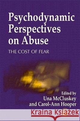 Psychodynamic Perspectives on Abuse : The Cost of Fear Una McCluskey Carol-Ann Hooper 9781853026867 Jessica Kingsley Publishers