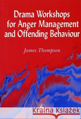 Drama Workshops for Anger Management and Offending Behaviour James Thompson 9781853027024 0