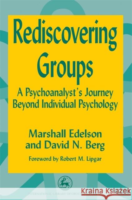 Rediscovering Groups: A Psychoanalyst's Journey Beyond Individual Psychology Lipgar, Robert 9781853027260 Jessica Kingsley Publishers