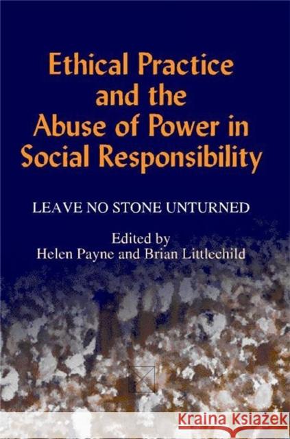 Ethical Practice and the Abuse of Power in Social Responsibility : Leave No Stone Unturned Helen Payne Brian Littlechild 9781853027437 Jessica Kingsley Publishers