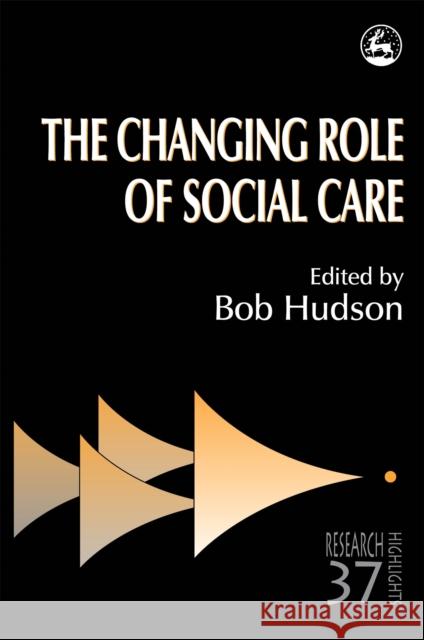 The Changing Role of Social Care Bob Hudson 9781853027529 Jessica Kingsley Publishers
