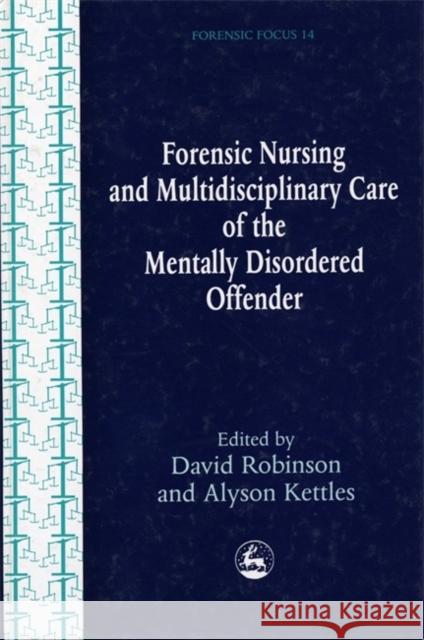 Forensic Nursing and Multidisciplinary Care of the Mentally Disordered Offender David Robinson Alyson Kettles Malcolm Rae 9781853027543 Jessica Kingsley Publishers