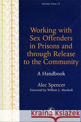 Working with Sex Offenders in Prisons and through Release to the Community : A Handbook Alec Spencer 9781853027673 Jessica Kingsley Publishers