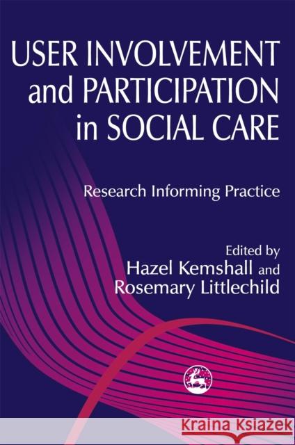 User Involvement and Participation in Social Care : Research Informing Practice Hazel Kemshall 9781853027772