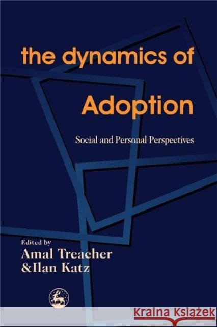 The Dynamics of Adoption : Social and Personal Perspectives Ilan Katz Amal Treacher 9781853027826 Jessica Kingsley Publishers