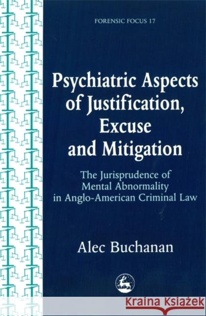 Psychiatric Aspects of Justification, Excuse and Mitigation in Anglo-American Criminal Law Alec Buchanan 9781853027970 Jessica Kingsley Publishers