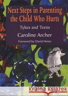 Next Steps in Parenting the Child Who Hurts: Tykes and Teens Archer, Caroline 9781853028021