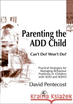 Parenting the Add Child: Can't Do? Won't Do? Practical Strategies for Managing Behaviour Problems in Children with Add and ADHD Pentecost, David 9781853028113 0