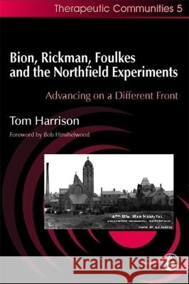 Bion, Rickman, Foulkes and the Northfield Experiments : Advancing on a Different Front Tom Harrison 9781853028373 Jessica Kingsley Publishers