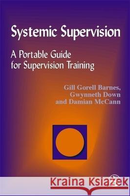 Systemic Supervision : A Portable Guide for Supervision Training Gill Gorell Barnes Gwynneth Down Damian McCann 9781853028533