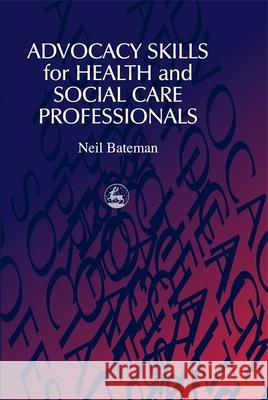 Advocacy Skills for Health and Social Care Professionals Neil Bateman 9781853028656 Jessica Kingsley Publishers