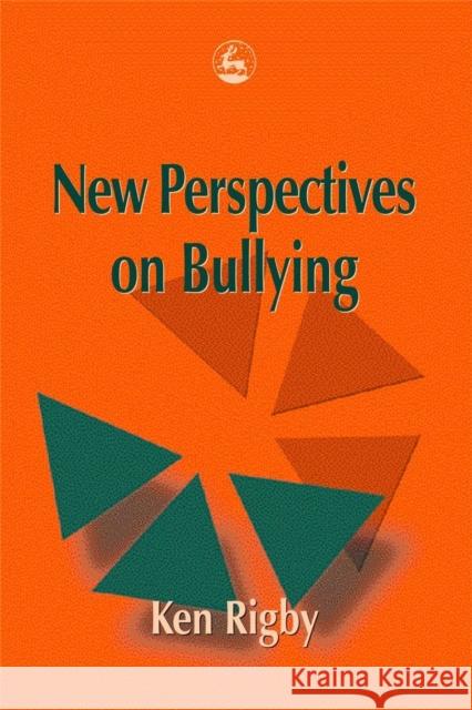 New Perspectives on Bullying Ken Rigby 9781853028724 Jessica Kingsley Publishers