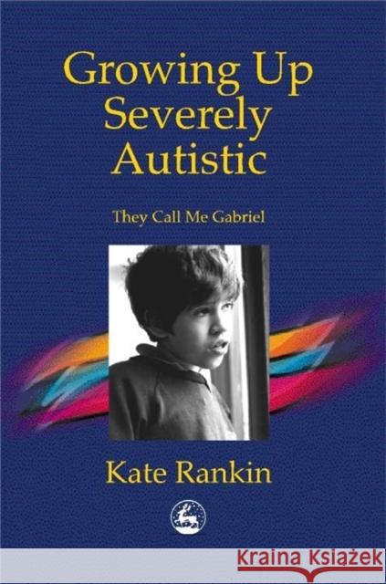 Growing Up Severely Autistic: They Call Me Gabriel Rankin, Kate 9781853028915 Jessica Kingsley Publishers