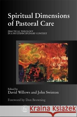 Spiritual Dimensions of Pastoral Care: Practical Theology in a Multidisciplinary Context Swinton, John 9781853028922