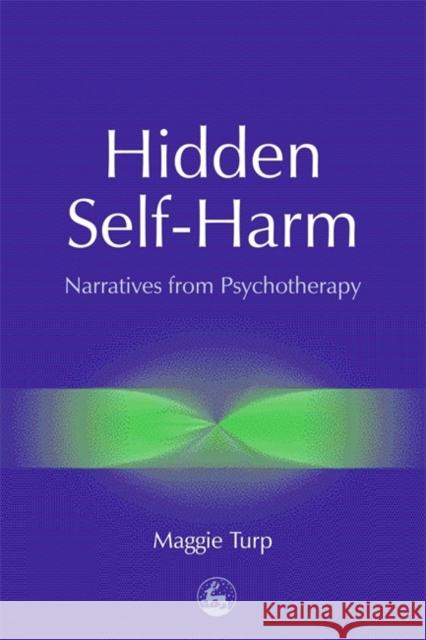 Hidden Self-Harm : Narratives from Psychotherapy Maggie Turp 9781853029011 0