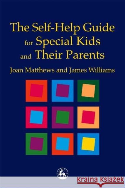 The Self-Help Guide for Special Kids and their Parents Joan Matthews James Williams 9781853029141 Jessica Kingsley Publishers