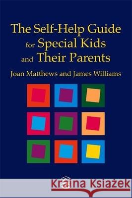 The Self-Help Guide for Special Kids and their Parents Joan Matthews James Williams 9781853029141 Jessica Kingsley Publishers