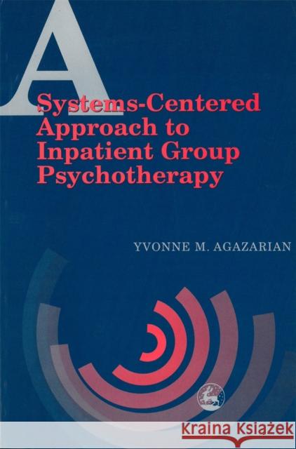 A Systems-Centered Approach to Inpatient Group Psychotherapy Yvonne M. Agazarian 9781853029172 Jessica Kingsley Publishers