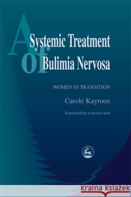 A Systemic Treatment of Bulimia Nervosa : Women in Transition Carole Kayrooz 9781853029189 Jessica Kingsley Publishers