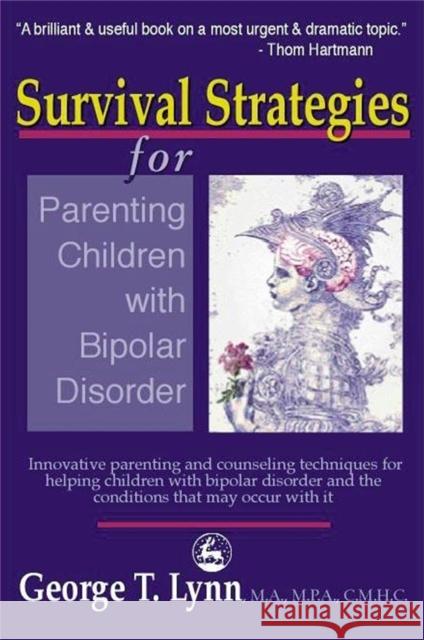 Survival Strategies for Parenting Children with Bipolar Disorder : Innovative Parenting and Counseling Techniques for Helping Children with Bipolar Disorder and the Conditions That May Occur with it George T. Lynn 9781853029219 