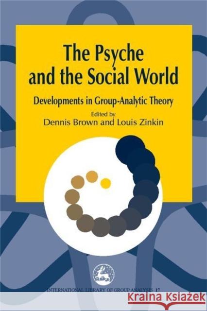 The Psyche and the Social World : Developments in Group-Analytic Theory Dennis Brown Louis Zinkin 9781853029288 Jessica Kingsley Publishers