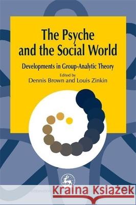 The Psyche and the Social World : Developments in Group-Analytic Theory Dennis Brown Louis Zinkin 9781853029288 Jessica Kingsley Publishers