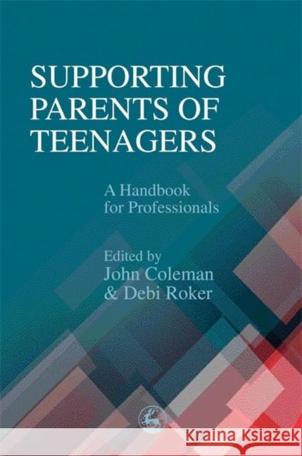 Supporting Parents of Teenagers: A Handbook for Professionals Coleman, John 9781853029448 Jessica Kingsley Publishers