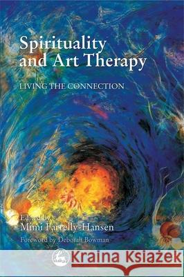 Spirituality and Art Therapy: Living the Connection Farrelly-Hansen, Mimi 9781853029523 Jessica Kingsley Publishers