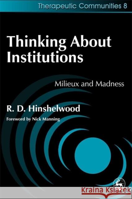 Thinking about Institutions: Milieux and Madness Hinshelwood, Robert 9781853029547 Jessica Kingsley Publishers