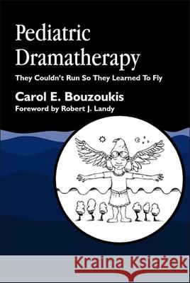 Pediatric Dramatherapy: They Couldn't Run, So They Learned to Fly Bouzoukis, Carol 9781853029615 Jessica Kingsley Publishers