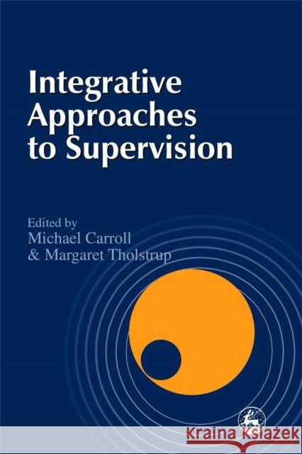 Integrative Approaches to Supervision Michael Carroll Margaret Tholstrup 9781853029660 Jessica Kingsley Publishers
