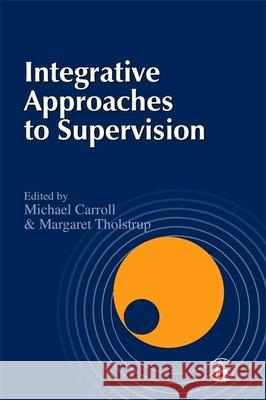 Integrative Approaches to Supervision Michael Carroll Margaret Tholstrup 9781853029660 Jessica Kingsley Publishers