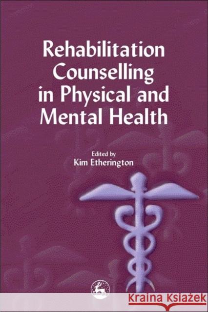 Rehabilitation Counselling in Physical and Mental Health Kim Etherington 9781853029684 Jessica Kingsley Publishers