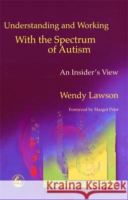 Understanding and Working with the Spectrum of Autism : An Insider's View Wendy Lawson Windy Lawson 9781853029714