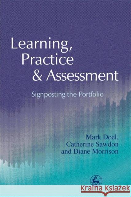 Learning, Practice and Assessment : Signposting the Portfolio Mark Doel Catherine Sawdon Diane Morrison 9781853029769 Jessica Kingsley Publishers