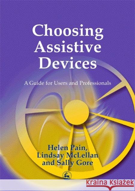 Choosing Assistive Devices : A Guide for Users and Professionals Helen Pain Lindsay McLellan Sally Gore 9781853029851 Jessica Kingsley Publishers